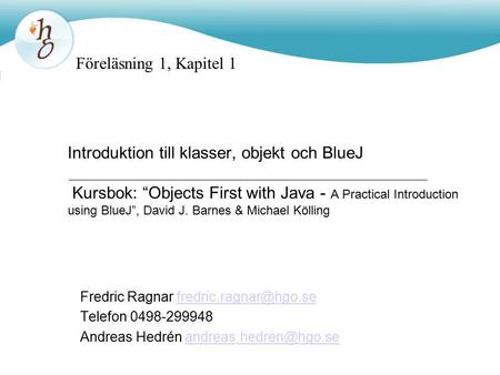Introduktion till klasser, objekt och BlueJ Kursbok: “Objects First with Java - A Practical Introduction using BlueJ”, David J. Barnes & Michael Kölling.