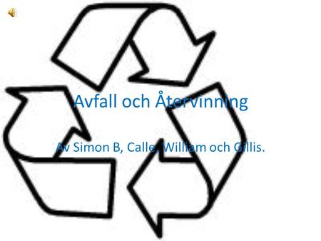 Avfall och Återvinning Av Simon B, Calle, William och Gillis.