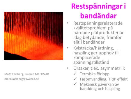 Restspänningar i bandändar Restspänningsrelaterade kvalitetsproblem på härdade plåtprodukter är idag betydande, framför allt i bandändar Kylsträcka/härdning,