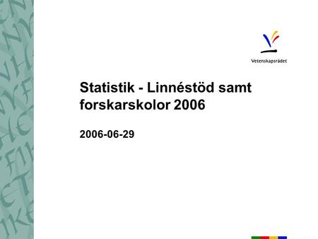 Statistik - Linnéstöd samt forskarskolor 2006 2006-06-29.