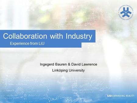 Experience from LiU Collaboration with Industry Ingegerd Bauren & David Lawrence Linköping University.