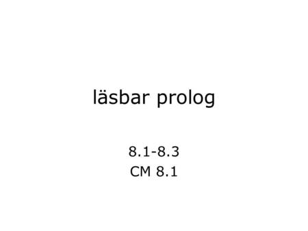 Läsbar prolog 8.1-8.3 CM 8.1. allmäna principer correctness user-friendliness efficiency readability modifiability robustness documentation.