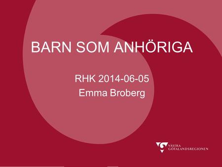 Värdighet Delaktighet Möjlighet BARN SOM ANHÖRIGA RHK 2014-06-05 Emma Broberg.
