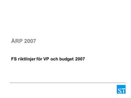 ÅRP 2007 FS riktlinjer för VP och budget 2007. FS riktlinjer för 2007 Målbild, verksamhets- och utvecklingsområden ligger fast Dialogen och samplaneringen.