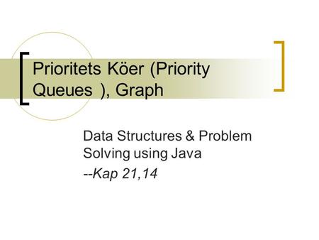 Prioritets Köer (Priority Queues ), Graph Data Structures & Problem Solving using Java --Kap 21,14.