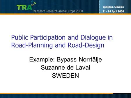 Public Participation and Dialogue in Road-Planning and Road-Design Example: Bypass Norrtälje Suzanne de Laval SWEDEN.