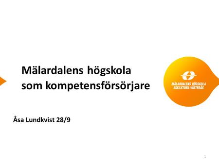 Mälardalens högskola som kompetensförsörjare Åsa Lundkvist 28/9 1.