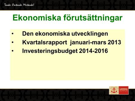 Ekonomiska förutsättningar Den ekonomiska utvecklingen Kvartalsrapport januari-mars 2013 Investeringsbudget 2014-2016.