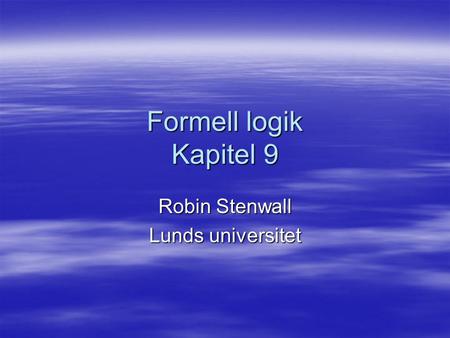 Formell logik Kapitel 9 Robin Stenwall Lunds universitet.