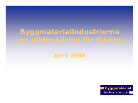 Byggmaterialindustrierna - en viktig näring för Sverige April 2008.