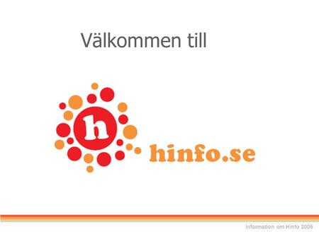 Välkommen till Information om Hinfo 2006. Hinfo är en nationell databas för information om hjälpmedel Vad är Hinfo? Information om Hinfo 2006.