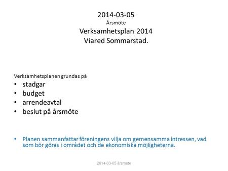 2014-03-05 Årsmöte Verksamhetsplan 2014 Viared Sommarstad. Verksamhetsplanen grundas på stadgar budget arrendeavtal beslut på årsmöte Planen sammanfattar.