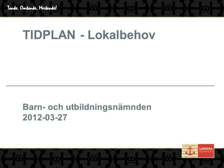 TIDPLAN - Lokalbehov Barn- och utbildningsnämnden 2012-03-27.