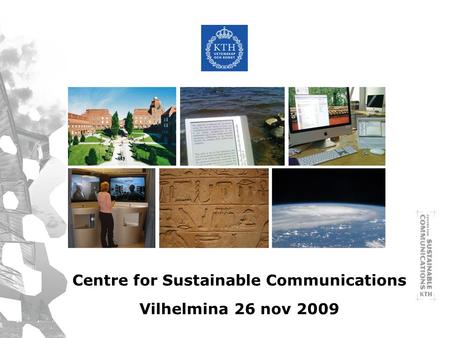 Centre for Sustainable Communications Vilhelmina 26 nov 2009.