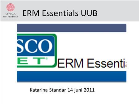 ERM Essentials UUB Katarina Standár 14 juni 2011.