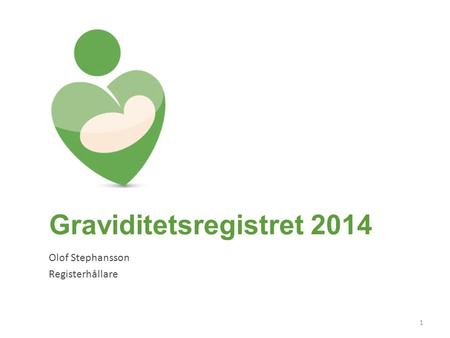 Graviditetsregistret 2014 Olof Stephansson Registerhållare 1.