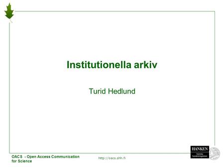 1 Institutionella arkiv Turid Hedlund OACS - Open Access Communication for Science.