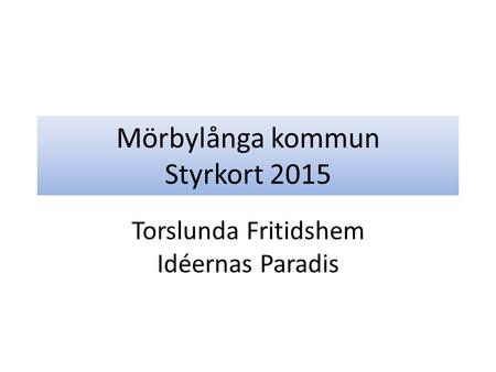 Mörbylånga kommun Styrkort 2015 Torslunda Fritidshem Idéernas Paradis.