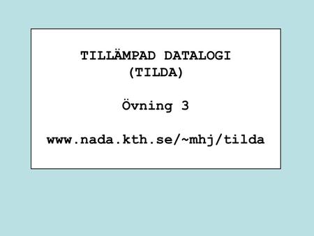 TILLÄMPAD DATALOGI (TILDA) Övning 3 www.nada.kth.se/~mhj/tilda.