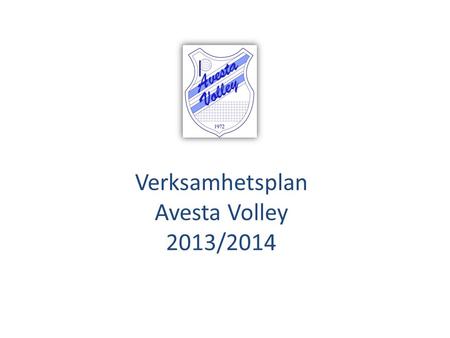 Verksamhetsplan Avesta Volley 2013/2014. Sammanfattningsvis: Under verksamhetsåret 2013/2014 kommer föreningen främst att satsa och fokusera på våra Kidsvolleybarn.