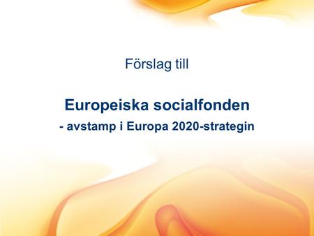 Europeiska socialfonden - avstamp i Europa 2020-strategin Förslag till.