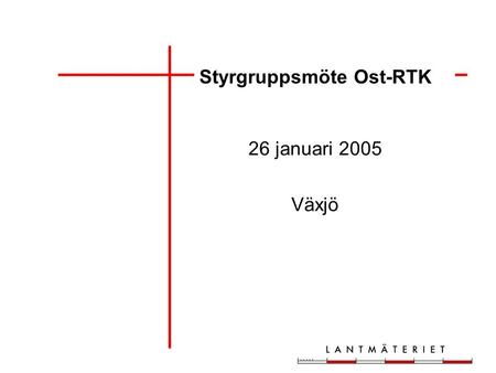 Styrgruppsmöte Ost-RTK 26 januari 2005 Växjö. Intressenter Alvesta kommunLantmäterimynd. Östergötl. länSöderköpings kommun Banverket södra banregionenLessebo.