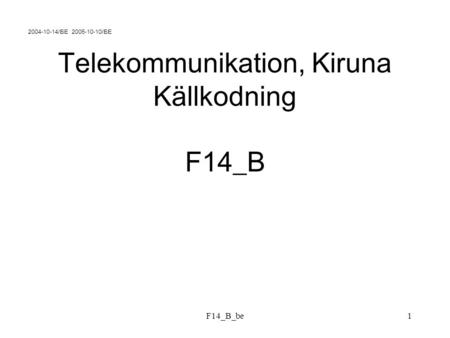 F14_B_be1 Telekommunikation, Kiruna Källkodning F14_B 2004-10-14/BE 2005-10-10/BE.