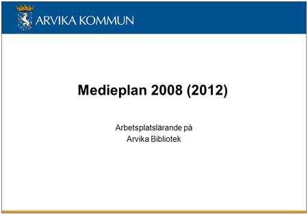 Medieplan 2008 (2012) Arbetsplatslärande på Arvika Bibliotek.