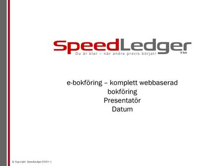 © Copyright SpeedLedger 2009 1 e-bokföring – komplett webbaserad bokföring Presentatör Datum.