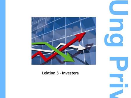 Lektion 3 - Investera Ung Privatekonomi. www.ungprivatekonomi.se Initiativtagare och huvudsamarbetspartners Samarbetsföretag.