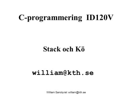William Sandqvist william@kth.se C-programmering ID120V Stack och Kö william@kth.se William Sandqvist william@kth.se.