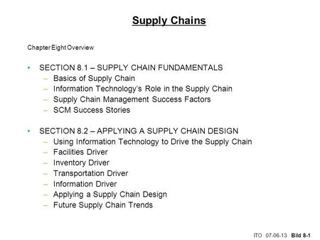 ITO 07-06-13 Bild 8-1 Supply Chains Chapter Eight Overview SECTION 8.1 – SUPPLY CHAIN FUNDAMENTALS –Basics of Supply Chain –Information Technology’s Role.