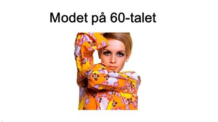 Modet på 60-talet.