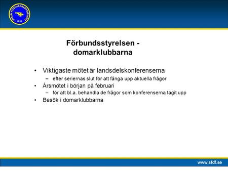 Www.sfdf.se Viktigaste mötet är landsdelskonferenserna –efter seriernas slut för att fånga upp aktuella frågor Årsmötet i början på februari –för att bl.a.