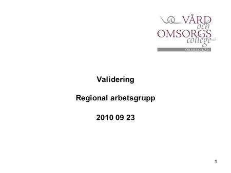 1 Validering Regional arbetsgrupp 2010 09 23. 2 Vad är validering? ”Validering är en process som innebär en strukturerad bedömning, värdering, dokumentation.