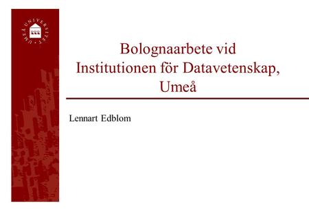 Bolognaarbete vid Institutionen för Datavetenskap, Umeå Lennart Edblom.