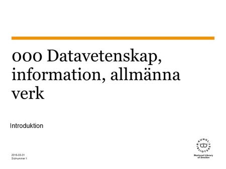 Sidnummer 2015-03-31 1 000 Datavetenskap, information, allmänna verk Introduktion.