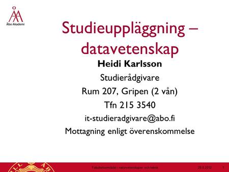 Studieuppläggning – datavetenskap Heidi Karlsson Studierådgivare Rum 207, Gripen (2 vån) Tfn 215 3540 Mottagning enligt överenskommelse.