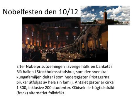 Nobelfesten den 10/12 Efter Nobelprisutdelningen i Sverige hålls en bankett i Blå hallen i Stockholms stadshus, som den svenska kungafamiljen deltar i.