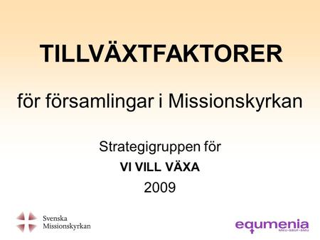 För församlingar i Missionskyrkan Strategigruppen för 2009 TILLVÄXTFAKTORER VI VILL VÄXA.