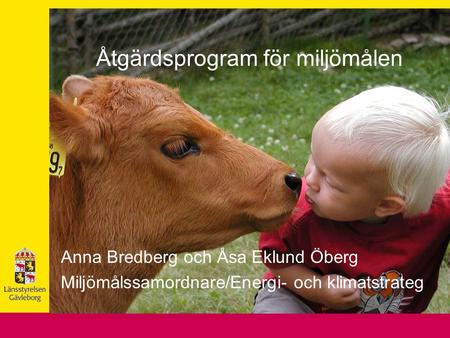Åtgärdsprogram för miljömålen Anna Bredberg och Åsa Eklund Öberg Miljömålssamordnare/Energi- och klimatstrateg.