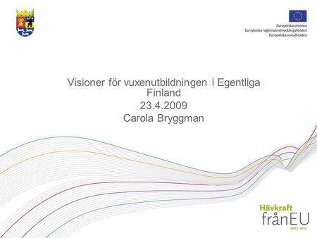 Visioner för vuxenutbildningen i Egentliga Finland 23.4.2009 Carola Bryggman.