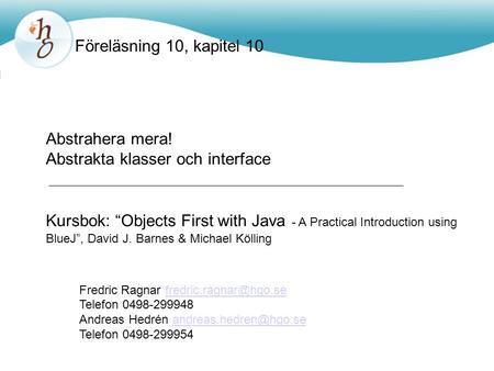 Föreläsning 10, kapitel 10 Abstrahera mera! Abstrakta klasser och interface Kursbok: “Objects First with Java - A Practical Introduction using BlueJ”,
