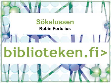 Sökslussen Robin Fortelius. Sökslussen - Biblioteken.fi Kort historia Finansieras av undervisningsministeriet, administreras vid Helsingfors stadsbibliotek.