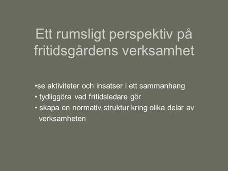 Ett rumsligt perspektiv på fritidsgårdens verksamhet se aktiviteter och insatser i ett sammanhang tydliggöra vad fritidsledare gör skapa en normativ struktur.