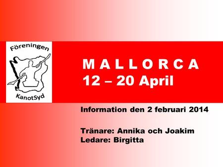 M A L L O R C A 12 – 20 April Information den 2 februari 2014 Tränare: Annika och Joakim Ledare: Birgitta.
