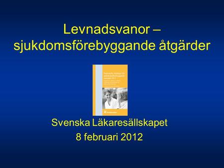 Svenska Läkaresällskapet 8 februari 2012 Levnadsvanor – sjukdomsförebyggande åtgärder.