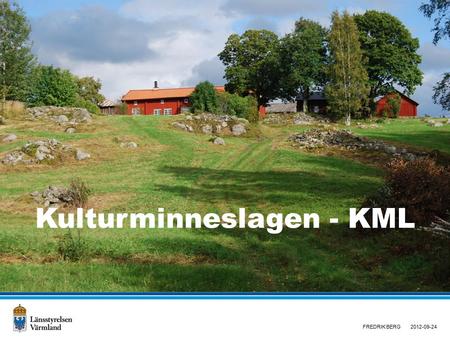 Kulturminneslagen - KML FREDRIK BERG2012-09-24. 1 kap 1 § KML Hänsyn Vi har alla ett delat ansvar för att skydda och vårda vår kulturmiljö ”Den som planerar.