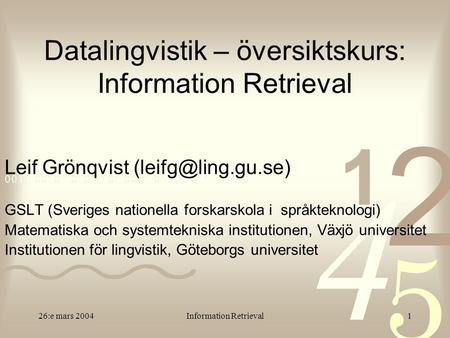 26:e mars 2004Information Retrieval1 Datalingvistik – översiktskurs: Information Retrieval Leif Grönqvist GSLT (Sveriges nationella.