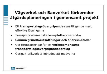 Vägverket och Banverket förbereder åtgärdsplaneringen i gemensamt projekt Ett transportslagsövergripande synsätt ger de mest effektiva lösningarna Transportsystemen.